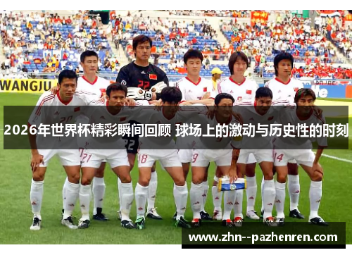 2026年世界杯精彩瞬间回顾 球场上的激动与历史性的时刻