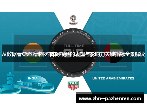 从数据看C罗亚洲杯对阵阿根廷的表现与影响力关键指标全景解读